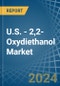 U.S. - 2,2-Oxydiethanol (Diethylene Glycol, Digol) - Market Analysis, Forecast, Size, Trends and Insights - Product Thumbnail Image