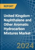 United Kingdom - Naphthalene and Other Aromatic Hydrocarbon Mixtures - Market Analysis, Forecast, Size, Trends and Insights- Product Image