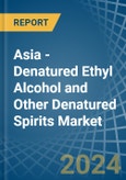 Asia - Denatured Ethyl Alcohol and Other Denatured Spirits - Market Analysis, Forecast, Size, Trends and Insights- Product Image