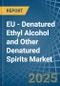 EU - Denatured Ethyl Alcohol and Other Denatured Spirits - Market Analysis, Forecast, Size, Trends and Insights - Product Image