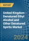 United Kingdom - Denatured Ethyl Alcohol and Other Denatured Spirits - Market Analysis, Forecast, Size, Trends and Insights - Product Image