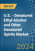 U.S. - Denatured Ethyl Alcohol and Other Denatured Spirits - Market Analysis, Forecast, Size, Trends and Insights- Product Image