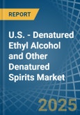 U.S. - Denatured Ethyl Alcohol and Other Denatured Spirits - Market Analysis, Forecast, Size, Trends and Insights- Product Image