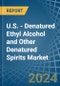 U.S. - Denatured Ethyl Alcohol and Other Denatured Spirits - Market Analysis, Forecast, Size, Trends and Insights - Product Image