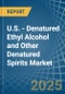 U.S. - Denatured Ethyl Alcohol and Other Denatured Spirits - Market Analysis, Forecast, Size, Trends and Insights - Product Image