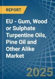 EU - Gum, Wood or Sulphate Turpentine Oils, Pine Oil and Other Alike - Market Analysis, Forecast, Size, Trends and Insights- Product Image