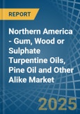 Northern America - Gum, Wood or Sulphate Turpentine Oils, Pine Oil and Other Alike - Market Analysis, Forecast, Size, Trends and Insights- Product Image