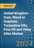 United Kingdom - Gum, Wood or Sulphate Turpentine Oils, Pine Oil and Other Alike - Market Analysis, Forecast, Size, Trends and Insights- Product Image
