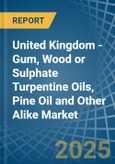 United Kingdom - Gum, Wood or Sulphate Turpentine Oils, Pine Oil and Other Alike - Market Analysis, Forecast, Size, Trends and Insights- Product Image