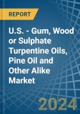 U.S. - Gum, Wood or Sulphate Turpentine Oils, Pine Oil and Other Alike - Market Analysis, Forecast, Size, Trends and Insights- Product Image