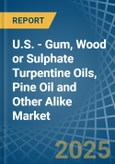 U.S. - Gum, Wood or Sulphate Turpentine Oils, Pine Oil and Other Alike - Market Analysis, Forecast, Size, Trends and Insights- Product Image