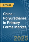 China - Polyurethanes in Primary Forms - Market Analysis, Forecast, Size, Trends and insights- Product Image