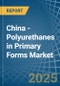 China - Polyurethanes in Primary Forms - Market Analysis, Forecast, Size, Trends and insights - Product Thumbnail Image