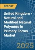 United Kingdom - Natural and Modified Natural Polymers in Primary Forms - Market Analysis, Forecast, Size, Trends and insights- Product Image