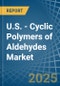 U.S. - Cyclic Polymers of Aldehydes - Market Analysis, Forecast, Size, Trends and Insights - Product Thumbnail Image