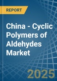 China - Cyclic Polymers of Aldehydes - Market Analysis, Forecast, Size, Trends and Insights- Product Image