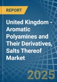 United Kingdom - Aromatic Polyamines and Their Derivatives, Salts Thereof - Market Analysis, Forecast, Size, Trends and Insights- Product Image