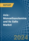 Asia - Monoethanolamine and Its Salts - Market Analysis, Forecast, Size, Trends and Insights- Product Image