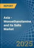 Asia - Monoethanolamine and Its Salts - Market Analysis, Forecast, Size, Trends and Insights- Product Image