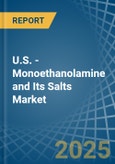 U.S. - Monoethanolamine and Its Salts - Market Analysis, Forecast, Size, Trends and Insights- Product Image