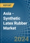 Asia - Synthetic Latex Rubber - Market Analysis, Forecast, Size, Trends and Insights - Product Image