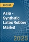 Asia - Synthetic Latex Rubber - Market Analysis, Forecast, Size, Trends and Insights - Product Thumbnail Image