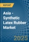 Asia - Synthetic Latex Rubber - Market Analysis, Forecast, Size, Trends and Insights - Product Image