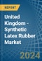United Kingdom - Synthetic Latex Rubber - Market Analysis, Forecast, Size, Trends and Insights - Product Image