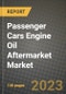 2023 Passenger Cars Engine Oil Aftermarket Market - Revenue, Trends, Growth Opportunities, Competition, COVID Strategies, Regional Analysis and Future outlook to 2030 (by products, applications, end cases) - Product Image