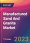 Manufactured Sand And Granite Market Size, Market Share, Application Analysis, Regional Outlook, Growth Trends, Key Players, Competitive Strategies and Forecasts - 2023 to 2031 - Product Image