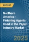 Northern America - Finishing Agents Used in the Paper industry - Market Analysis, Forecast, Size, Trends and insights - Product Image