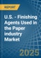 U.S. - Finishing Agents Used in the Paper industry - Market Analysis, Forecast, Size, Trends and insights - Product Image