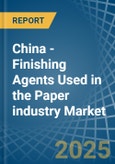 China - Finishing Agents Used in the Paper industry - Market Analysis, Forecast, Size, Trends and insights- Product Image