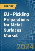 EU - Pickling Preparations for Metal Surfaces - Market Analysis, forecast, Size, Trends and Insights- Product Image