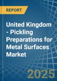 United Kingdom - Pickling Preparations for Metal Surfaces - Market Analysis, forecast, Size, Trends and Insights- Product Image