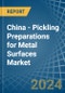 China - Pickling Preparations for Metal Surfaces - Market Analysis, forecast, Size, Trends and Insights - Product Image