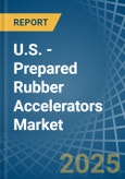 U.S. - Prepared Rubber Accelerators - Market Analysis, Forecast, Size, Trends and Insights- Product Image