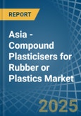 Asia - Compound Plasticisers for Rubber or Plastics - Market Analysis, forecast, Size, Trends and Insights- Product Image