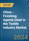 China - Finishing Agents Used in the Textile industry - Market Analysis, Forecast, Size, Trends and insights - Product Thumbnail Image
