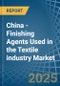 China - Finishing Agents Used in the Textile industry - Market Analysis, Forecast, Size, Trends and insights - Product Thumbnail Image