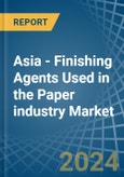 Asia - Finishing Agents Used in the Paper industry - Market Analysis, Forecast, Size, Trends and insights- Product Image