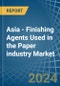 Asia - Finishing Agents Used in the Paper industry - Market Analysis, Forecast, Size, Trends and insights - Product Image