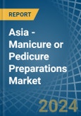 Asia - Manicure or Pedicure Preparations - Market Analysis, Forecast, Size, Trends and Insights- Product Image