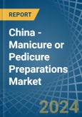 China - Manicure or Pedicure Preparations - Market Analysis, Forecast, Size, Trends and Insights- Product Image