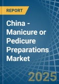 China - Manicure or Pedicure Preparations - Market Analysis, Forecast, Size, Trends and Insights- Product Image