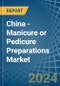 China - Manicure or Pedicure Preparations - Market Analysis, Forecast, Size, Trends and Insights - Product Thumbnail Image