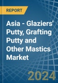 Asia - Glaziers' Putty, Grafting Putty and Other Mastics - Market Analysis, Forecast, Size, Trends and Insights- Product Image