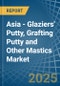 Asia - Glaziers' Putty, Grafting Putty and Other Mastics - Market Analysis, Forecast, Size, Trends and Insights - Product Image