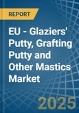 EU - Glaziers' Putty, Grafting Putty and Other Mastics - Market Analysis, Forecast, Size, Trends and Insights- Product Image