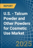 U.S. - Talcum Powder and Other Powders for Cosmetic Use - Market Analysis, forecast, Size, Trends and Insights- Product Image